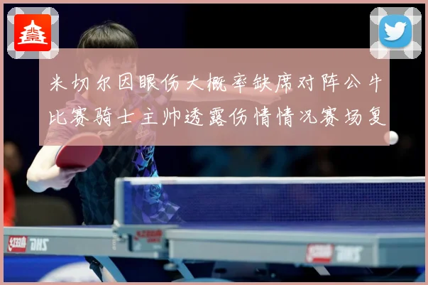 米切尔因眼伤大概率缺席对阵公牛比赛骑士主帅透露伤情情况赛场复盘