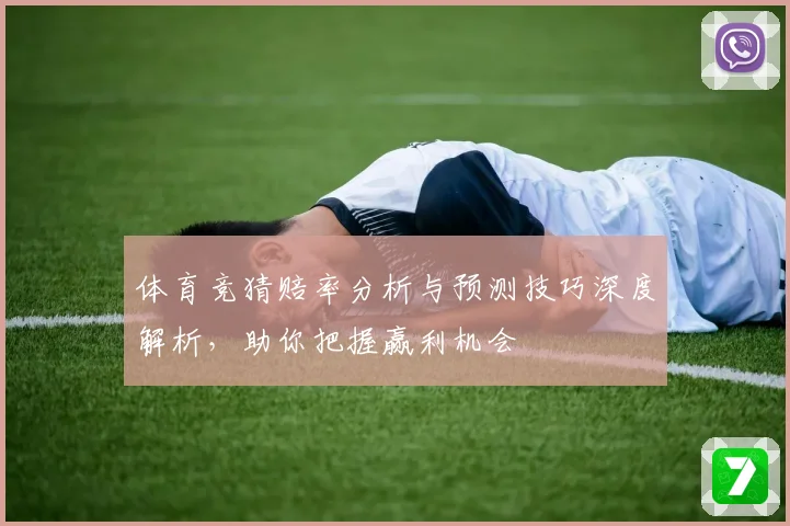 体育竞猜赔率分析与预测技巧深度解析，助你把握赢利机会