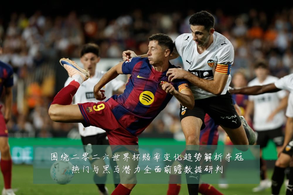 围绕二零二六世界杯赔率变化趋势解析夺冠热门与黑马潜力全面前瞻数据研判